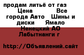 продам литьё от газ 3110 › Цена ­ 6 000 - Все города Авто » Шины и диски   . Ямало-Ненецкий АО,Лабытнанги г.